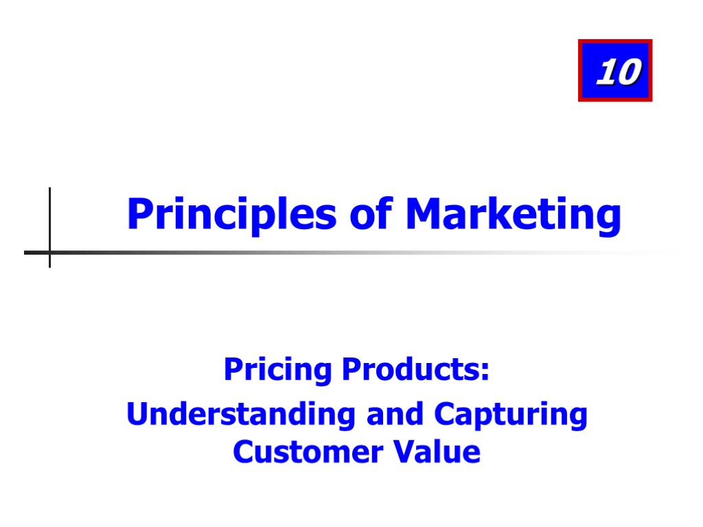 Pricing Products: Understanding and Capturing Customer Value 10 Principles of Marketing